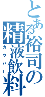 とある裕司の精液飲料（カウパー）