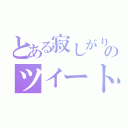 とある寂しがりやのツイートキャスティング（）