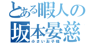 とある暇人の坂本晏慈（小さいお子様）