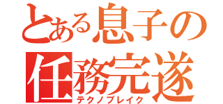 とある息子の任務完遂（テクノブレイク）