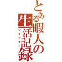 とある暇人の生活記録（ツイッター）