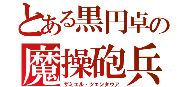 とある黒円卓の魔操砲兵（ザミエル・ツェンタウア）