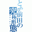 とある前田の究極形態（ガチャピン）