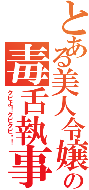 とある美人令嬢の毒舌執事（クビよ！クビクビ〜！）