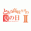 とある高校生達の夏の日Ⅱ（サマータイムレコード）