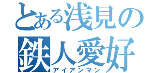 とある浅見の鉄人愛好（アイアンマン）