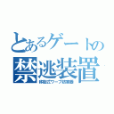 とあるゲートの禁逃装置（移動式ワープ妨害器）