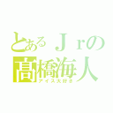 とあるＪｒの髙橋海人（アイス大好き）