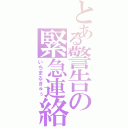 とある警告の緊急連絡（いちまるきゅぅ）