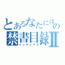 とあるなたにはなやはなの禁書目録Ⅱ（インデックス）