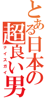 とある日本の超良い男（ナイスガイ）