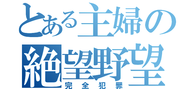 とある主婦の絶望野望（完全犯罪）