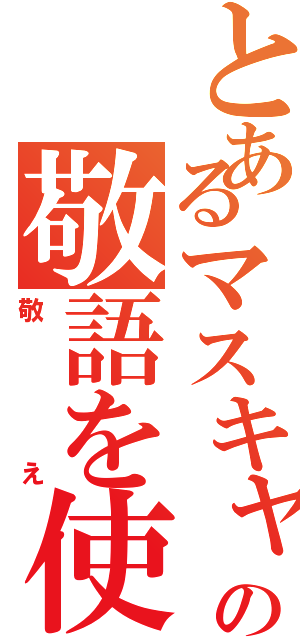 とあるマスキャラの敬語を使えない（敬え）