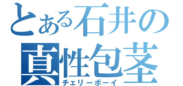 とある石井の真性包茎（チェリーボーイ）