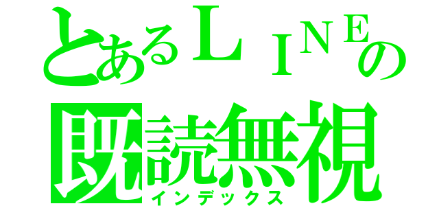 とあるＬＩＮＥの既読無視（インデックス）