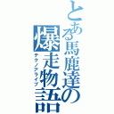 とある馬鹿達の爆走物語（テクノアライブ）