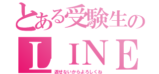 とある受験生のＬＩＮＥ低浮上（返せないからよろしくね）