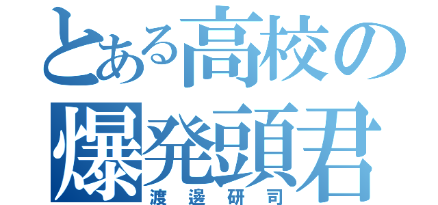 とある高校の爆発頭君（渡邊研司）