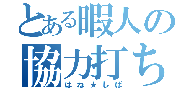 とある暇人の協力打ち（はね★しば）