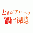 とあるフリーの配信視聴者（リスナー）