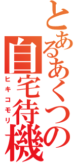 とあるあくつの自宅待機Ⅱ（ヒキコモリ）