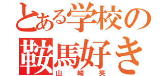 とある学校の鞍馬好き（山崎笑）