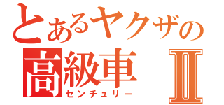 とあるヤクザの高級車Ⅱ（センチュリー）