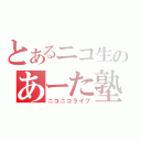 とあるニコ生のあーた塾（ニコニコライブ）