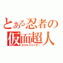 とある忍者の仮面超人（ゼクロスライダー）