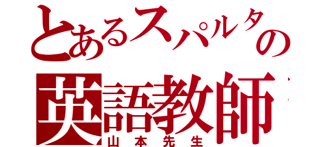 とあるスパルタの英語教師（山本先生）