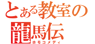 とある教室の龍馬伝（ホモコメディ）