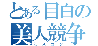 とある目白の美人競争（ミスコン）