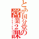 とある国分堂の営業２課（クセモノたち）