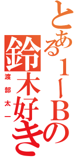 とある１ーＢの鈴木好き（渡部太一）