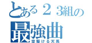 とある２３組の最強曲（空駆ける天馬）