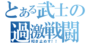 とある武士の過激戦闘（叩き止めす！！）