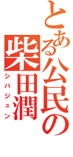 とある公民の柴田潤（シバジュン）