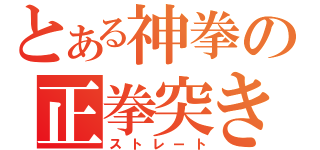 とある神拳の正拳突き（ストレート）