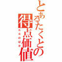 とあるたくとの得点価値（ただのばか）