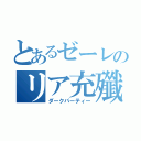 とあるゼーレのリア充殲滅（ダークパーティー）