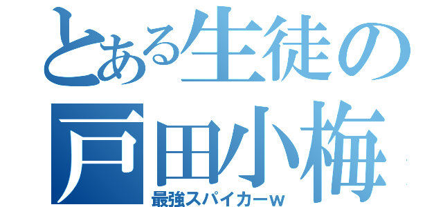 とある生徒の戸田小梅（最強スパイカーｗ）