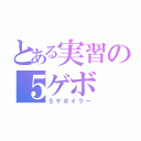 とある実習の５ゲボ（５ゲボイラー）