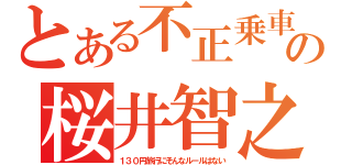 とある不正乗車の桜井智之（１３０円旅行にそんなルールはない）