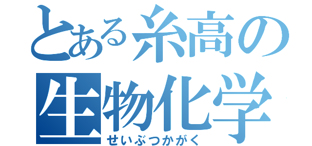 とある糸高の生物化学（せいぶつかがく）