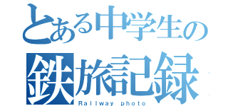 とある中学生の鉄旅記録（Ｒａｉｌｗａｙ ｐｈｏｔｏ）