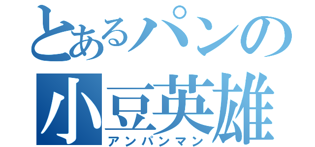 とあるパンの小豆英雄（アンパンマン）