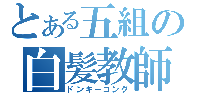 とある五組の白髪教師（ドンキーコング）