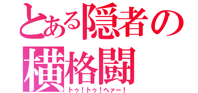 とある隠者の横格闘（トゥ！トゥ！へァー！）