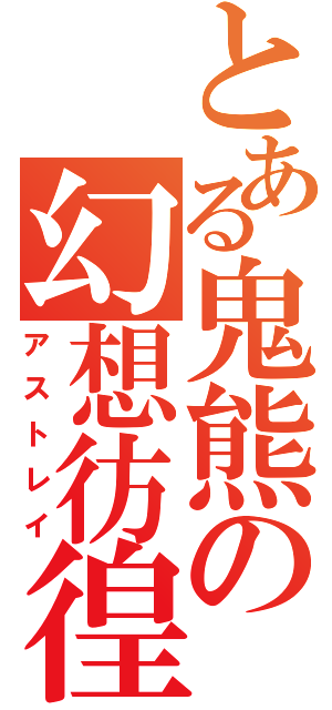 とある鬼熊の幻想彷徨（アストレイ）