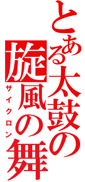 とある太鼓の旋風の舞（サイクロン）